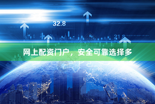 网上配资门户，安全可靠选择多